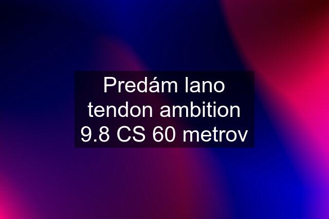 Predám lano tendon ambition 9.8 CS 60 metrov