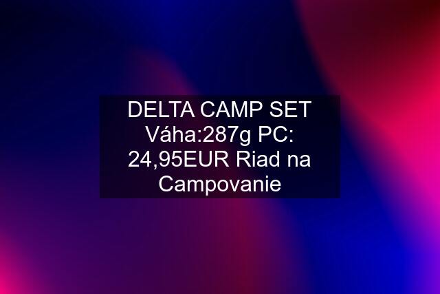 DELTA CAMP SET Váha:287g PC: 24,95EUR Riad na Campovanie