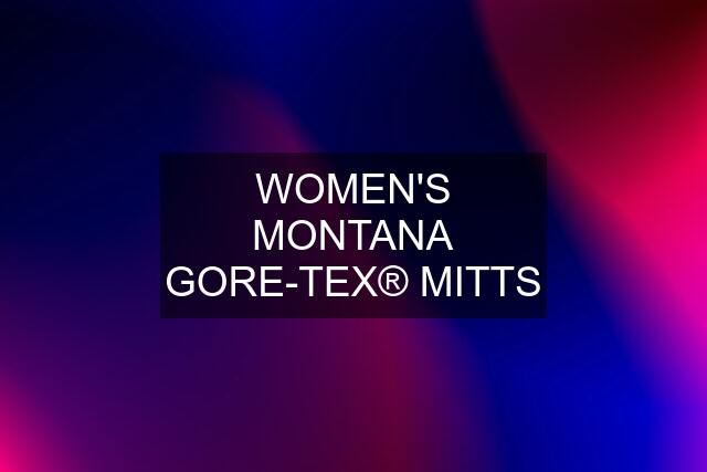 WOMEN'S MONTANA GORE-TEX® MITTS