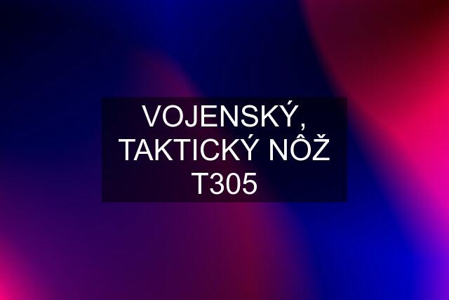 VOJENSKÝ, TAKTICKÝ NÔŽ T305