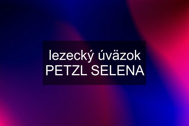 lezecký úväzok PETZL SELENA