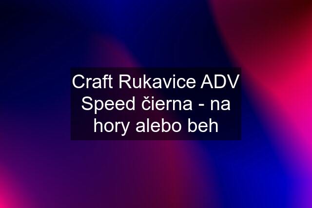 Craft Rukavice ADV Speed čierna - na hory alebo beh