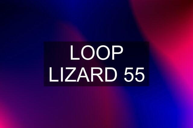 LOOP LIZARD 55