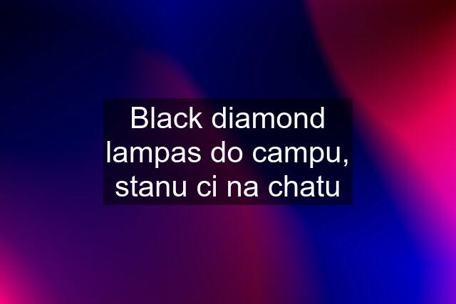 Black diamond lampas do campu, stanu ci na chatu