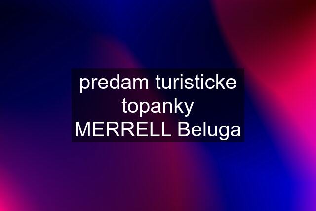 predam turisticke topanky MERRELL Beluga