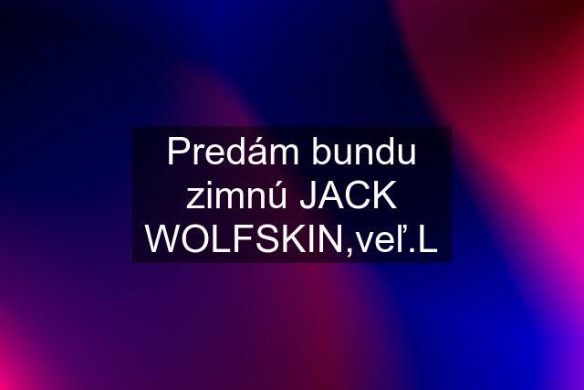 Predám bundu zimnú JACK WOLFSKIN,veľ.L