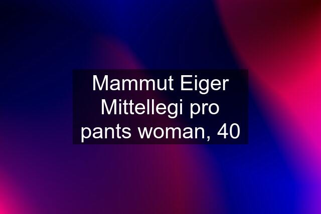 Mammut Eiger Mittellegi pro pants woman, 40