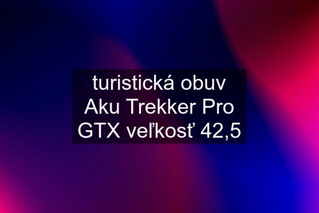 turistická obuv Aku Trekker Pro GTX veľkosť 42,5