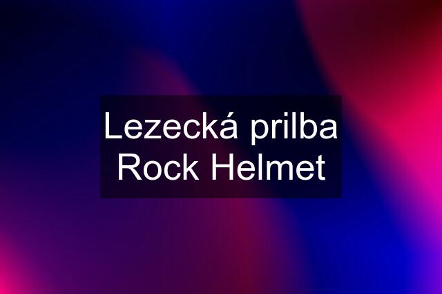 Lezecká prilba Rock Helmet