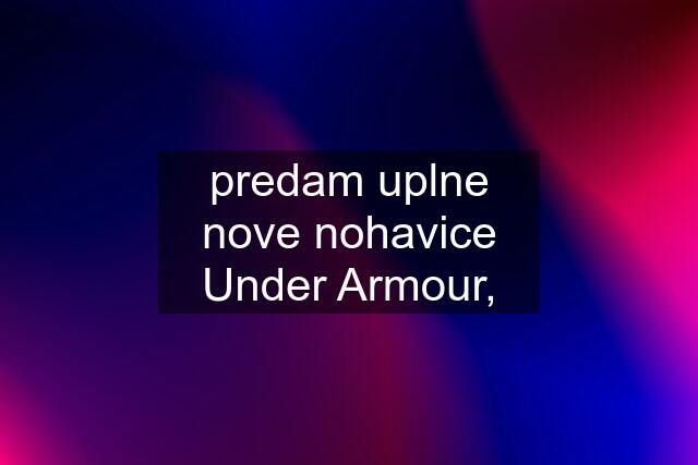 predam uplne nove nohavice Under Armour,