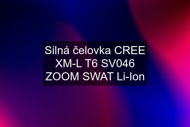 Silná čelovka CREE XM-L T6 SV046 ZOOM SWAT Li-Ion