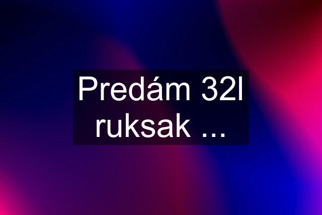 Predám 32l ruksak ...