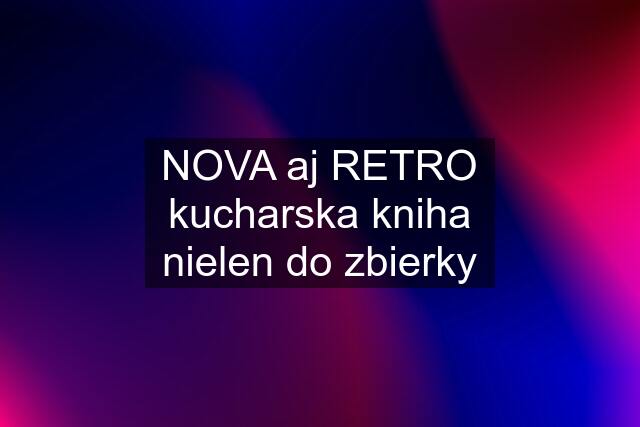 NOVA aj RETRO kucharska kniha nielen do zbierky