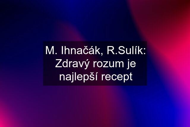 M. Ihnačák, R.Sulík: Zdravý rozum je najlepší recept