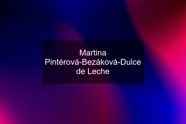 Martina Pintérová-Bezáková-Dulce de Leche