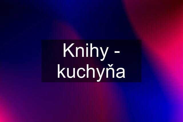 Knihy - kuchyňa