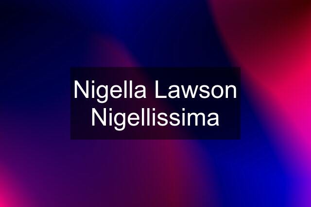 Nigella Lawson Nigellissima