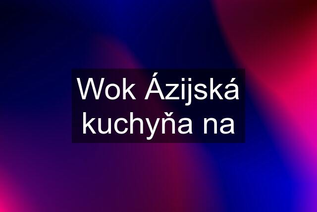 Wok Ázijská kuchyňa na