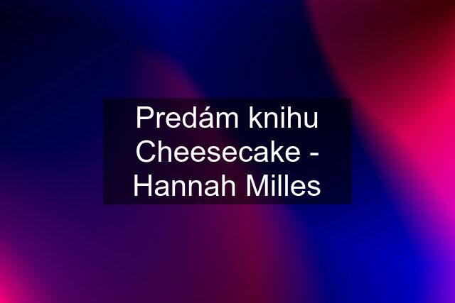 Predám knihu Cheesecake - Hannah Milles