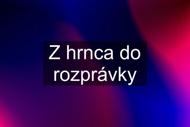 Z hrnca do rozprávky