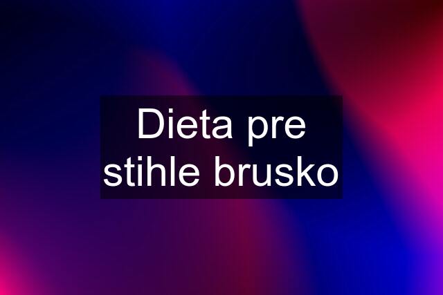 Dieta pre stihle brusko