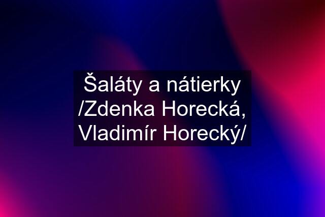 Šaláty a nátierky /Zdenka Horecká, Vladimír Horecký/