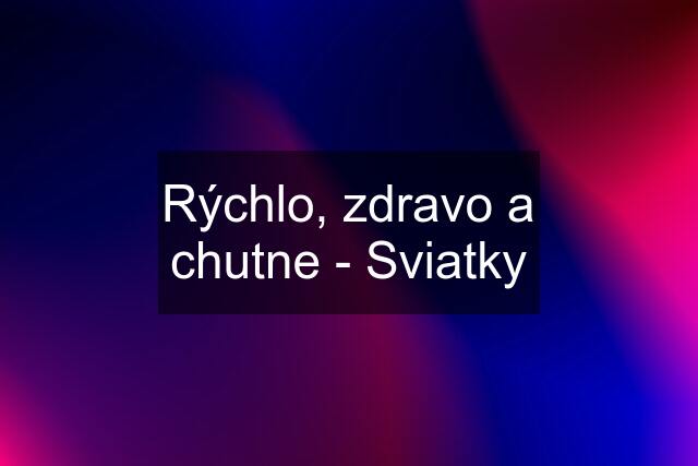 Rýchlo, zdravo a chutne - Sviatky