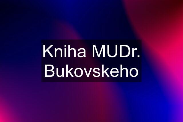 Kniha MUDr. Bukovskeho