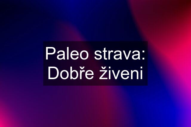 Paleo strava: Dobře živeni