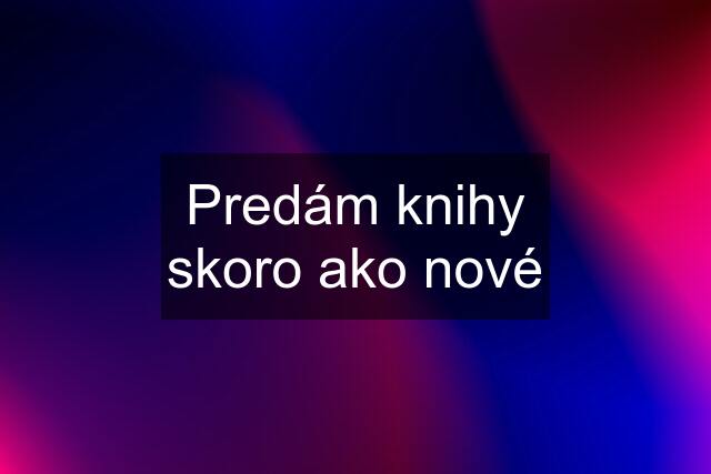 Predám knihy skoro ako nové