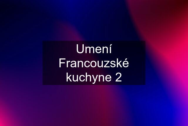 Umení Francouzské kuchyne 2