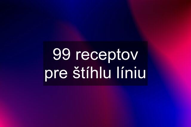 99 receptov pre štíhlu líniu