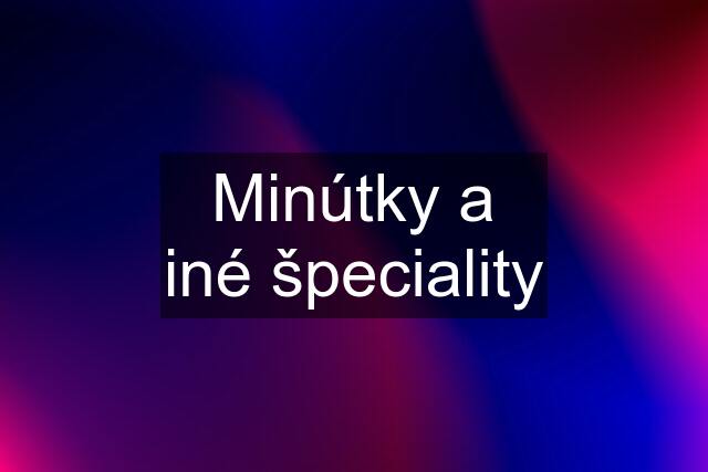 Minútky a iné špeciality