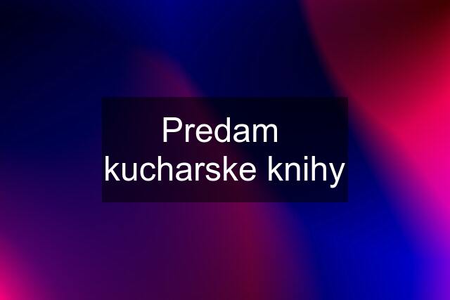 Predam  kucharske knihy