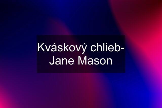 Kváskový chlieb- Jane Mason