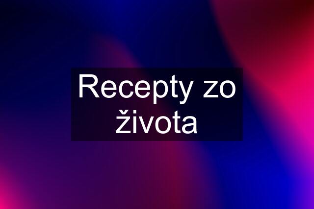 Recepty zo života