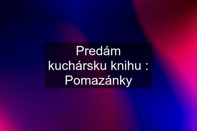 Predám kuchársku knihu : Pomazánky