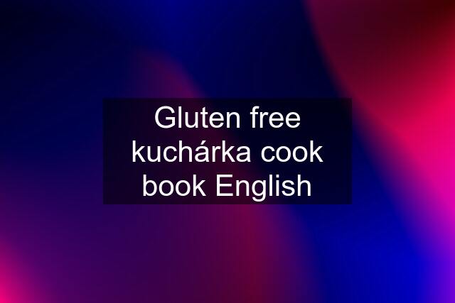 Gluten free kuchárka cook book English