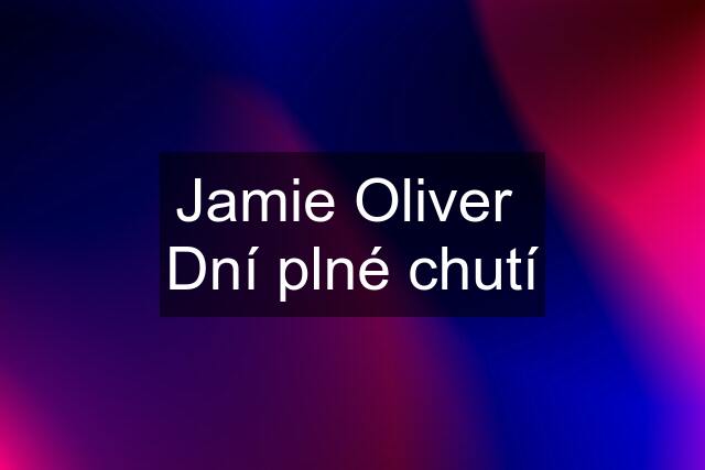 Jamie Oliver  Dní plné chutí