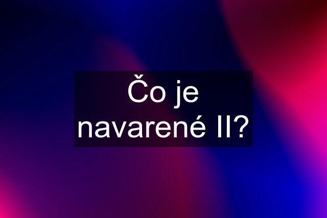 Čo je navarené II?