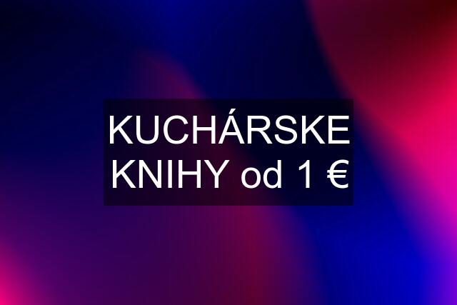 KUCHÁRSKE KNIHY od 1 €