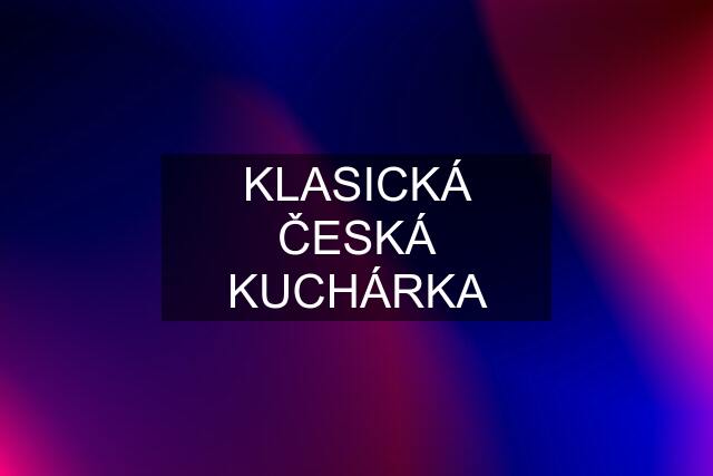 KLASICKÁ ČESKÁ KUCHÁRKA