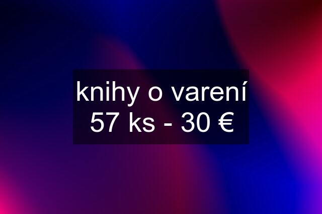 knihy o varení 57 ks - 30 €