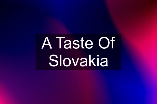 A Taste Of Slovakia