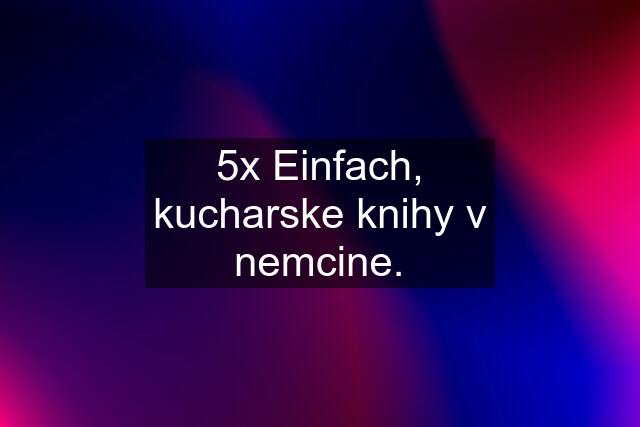 5x Einfach, kucharske knihy v nemcine.