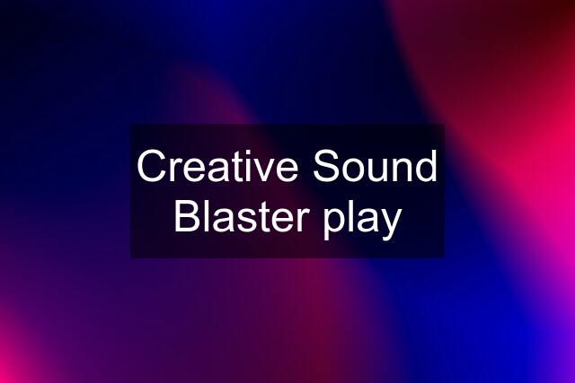 Creative Sound Blaster play