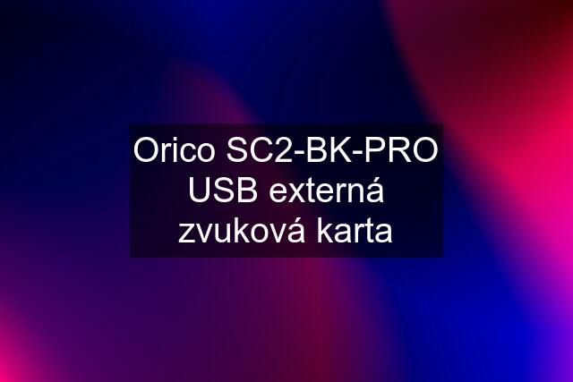 Orico SC2-BK-PRO USB externá zvuková karta