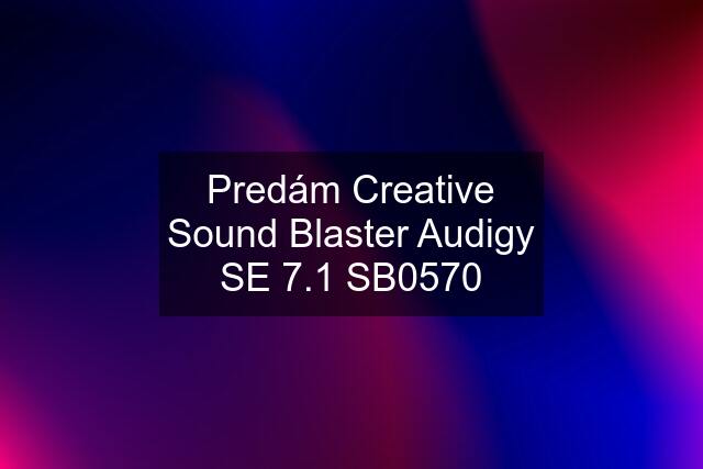 Predám Creative Sound Blaster Audigy SE 7.1 SB0570