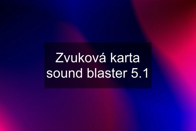 Zvuková karta sound blaster 5.1