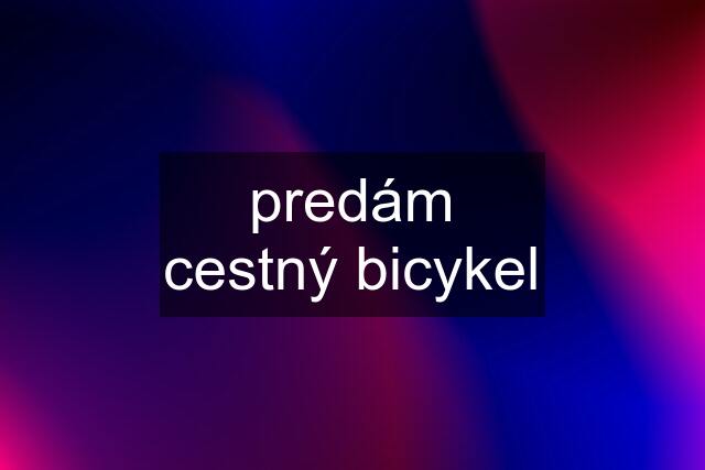 predám cestný bicykel